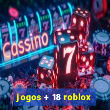 jogos + 18 roblox